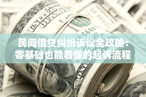 济南民间借贷纠纷诉讼全攻略:零基础也能看懂的起诉流程与证据整理指南 济南民间借贷纠纷诉讼全攻略:零基础也能看懂的起诉流程与证据整理指南