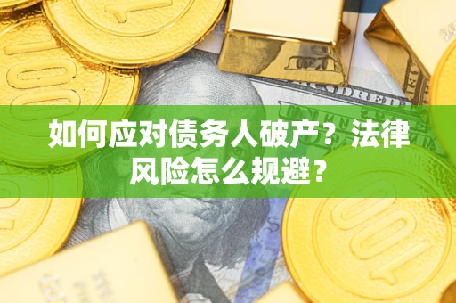 济南如何应对债务人破产？法律风险怎么规避？