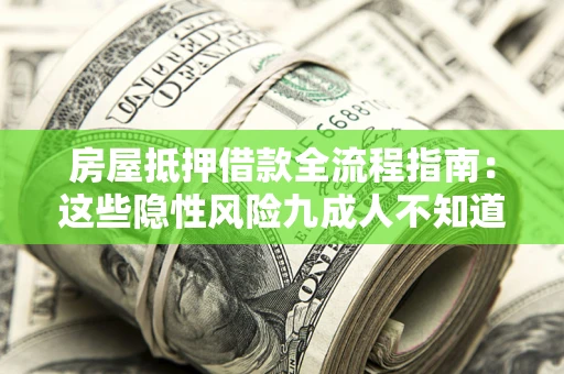 济南房屋抵押借款全流程指南：这些隐性风险九成人不知道