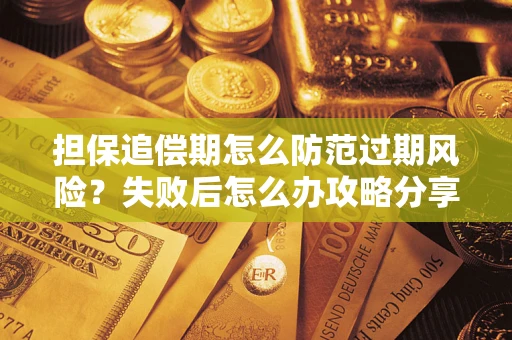 济南担保追偿期怎么防范过期风险？失败后怎么办攻略分享