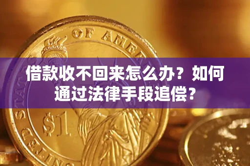 济南借款收不回来怎么办？如何通过法律手段追偿？