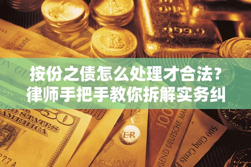 济南按份之债怎么处理才合法？律师手把手教你拆解实务纠纷
