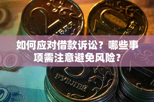 济南如何应对借款诉讼？哪些事项需注意避免风险？