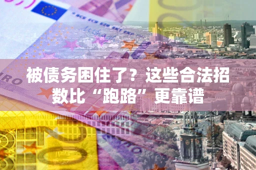 济南被债务困住了？这些合法招数比“跑路”更靠谱