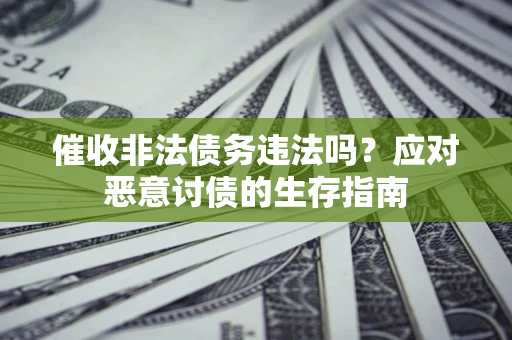 济南催收非法债务违法吗？应对恶意讨债的生存指南