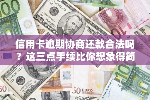 济南信用卡逾期协商还款合法吗？这三点手续比你想象得简单