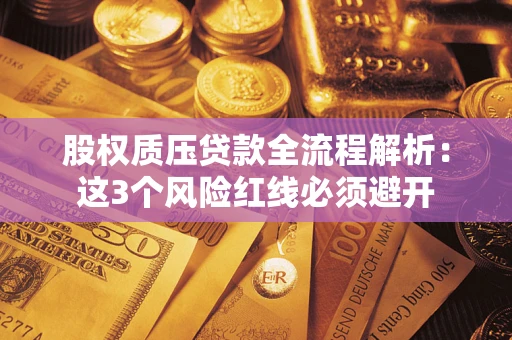 济南股权质压贷款全流程解析：这3个风险红线必须避开