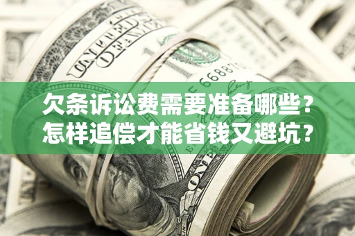 济南欠条诉讼费需要准备哪些？怎样追偿才能省钱又避坑？
