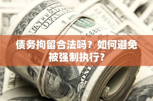 济南债务拘留合法吗？如何避免被强制执行？