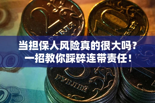 济南当担保人风险真的很大吗？一招教你踩碎连带责任！