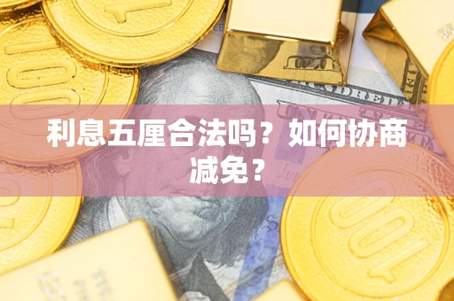 济南利息五厘合法吗？如何协商减免？
