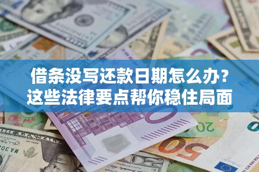 济南借条没写还款日期怎么办？这些法律要点帮你稳住局面