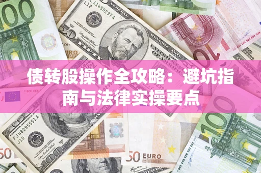 济南债转股操作全攻略：避坑指南与法律实操要点