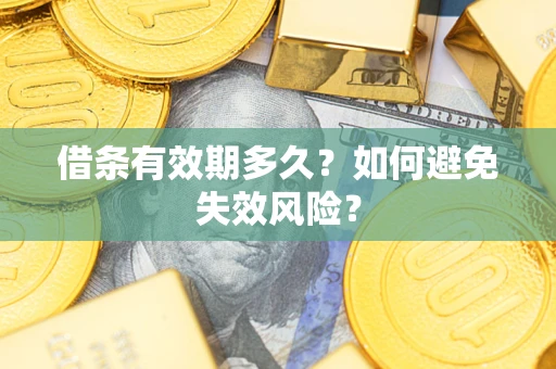 济南借条有效期多久？如何避免失效风险？