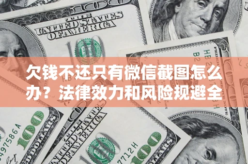 济南欠钱不还只有微信截图怎么办？法律效力和风险规避全解析