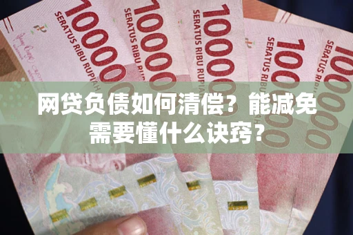 济南网贷负债如何清偿？能减免需要懂什么诀窍？