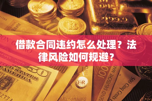 济南借款合同违约怎么处理？法律风险如何规避？
