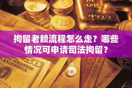 济南拘留老赖流程怎么走?哪些情况可申请司法拘留? 济南拘留老赖流程怎么走?哪些情况可申请司法拘留?