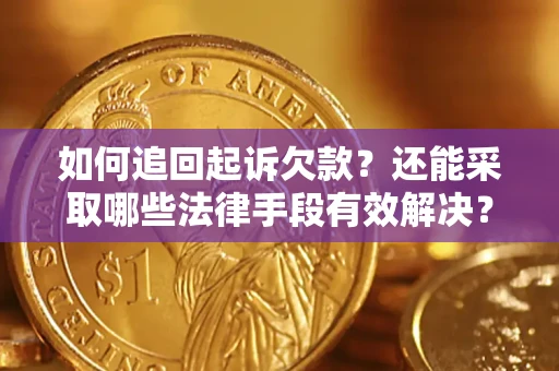 济南如何追回起诉欠款？还能采取哪些法律手段有效解决？