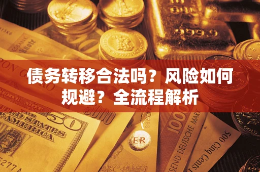 济南债务转移合法吗？风险如何规避？全流程解析