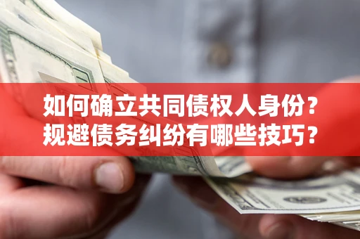济南如何确立共同债权人身份？规避债务纠纷有哪些技巧？