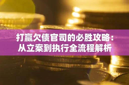 济南打赢欠债官司的必胜攻略：从立案到执行全流程解析