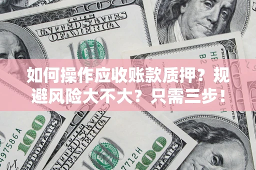 济南如何操作应收账款质押？规避风险大不大？只需三步！