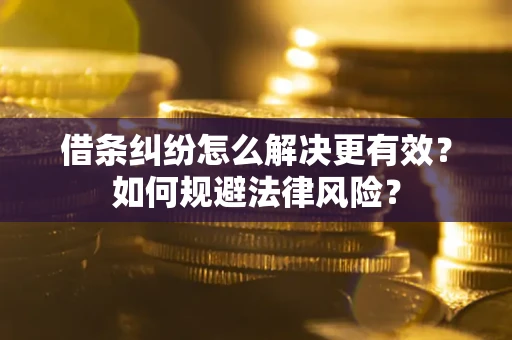 济南借条纠纷怎么解决更有效？如何规避法律风险？