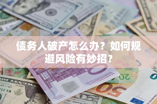 济南债务人破产怎么办？如何规避风险有妙招？