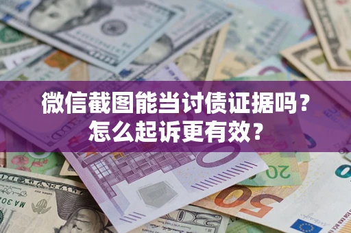 济南微信截图能当讨债证据吗？怎么起诉更有效？
