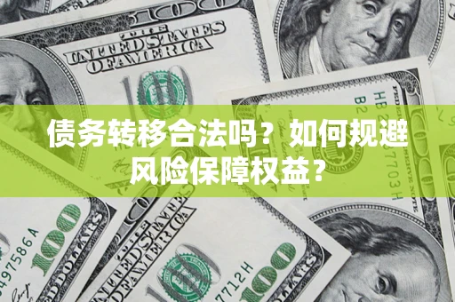 济南债务转移合法吗？如何规避风险保障权益？