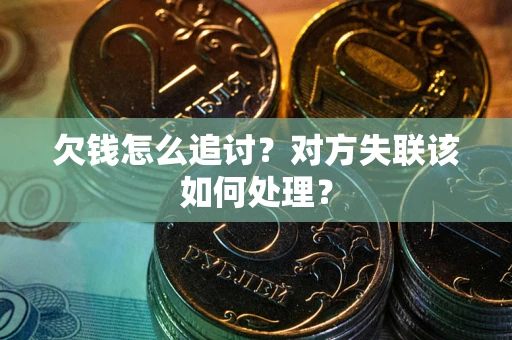 济南欠钱怎么追讨？对方失联该如何处理？