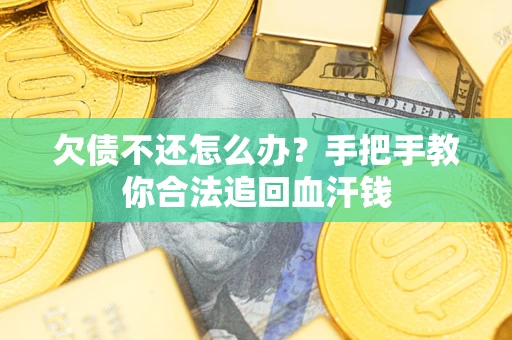 济南欠债不还怎么办?手把手教你合法追回血汗钱 济南欠债不还怎么办?手把手教你合法追回血汗钱