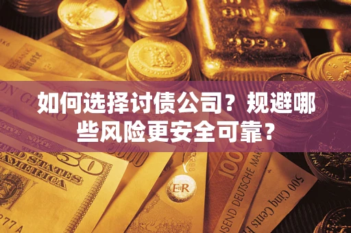 济南如何选择讨债公司？规避哪些风险更安全可靠？