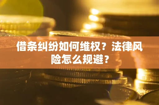济南借条纠纷如何维权？法律风险怎么规避？