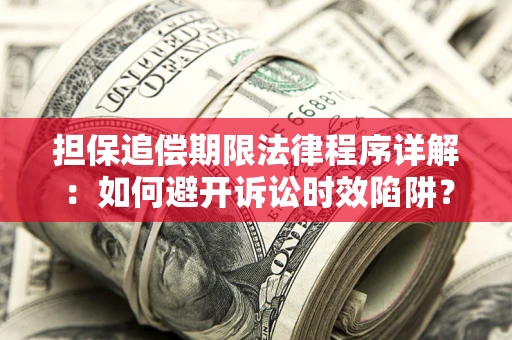 济南担保追偿期限法律程序详解：如何避开诉讼时效陷阱？