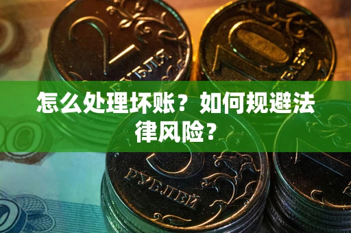 济南怎么处理坏账？如何规避法律风险？