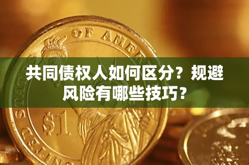 济南共同债权人如何区分？规避风险有哪些技巧？