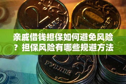 济南亲戚借钱担保如何避免风险？担保风险有哪些规避方法？