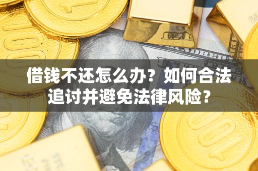 济南借钱不还怎么办？如何合法追讨并避免法律风险？