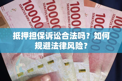 济南抵押担保诉讼合法吗？如何规避法律风险？