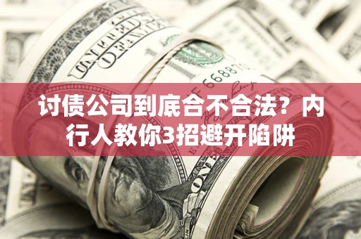 济南讨债公司到底合不合法？内行人教你3招避开陷阱