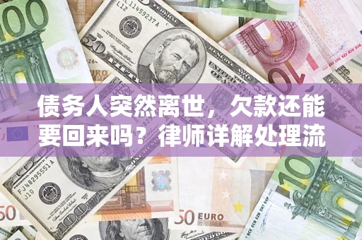 济南债务人突然离世，欠款还能要回来吗？律师详解处理流程