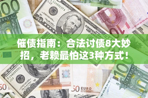 济南催债指南：合法讨债8大妙招，老赖最怕这3种方式！