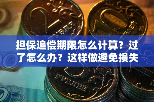 济南担保追偿期限怎么计算？过了怎么办？这样做避免损失！