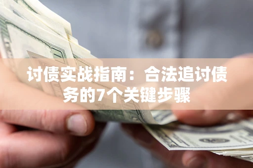 济南讨债实战指南：合法追讨债务的7个关键步骤