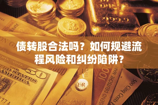 济南债转股合法吗？如何规避流程风险和纠纷陷阱？