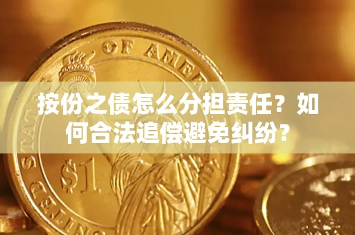 济南按份之债怎么分担责任？如何合法追偿避免纠纷？