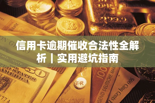济南信用卡逾期催收合法性全解析｜实用避坑指南