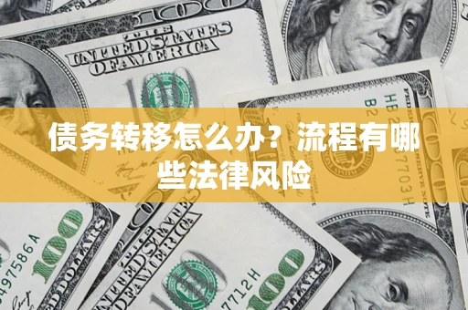 济南债务转移怎么办？流程有哪些法律风险